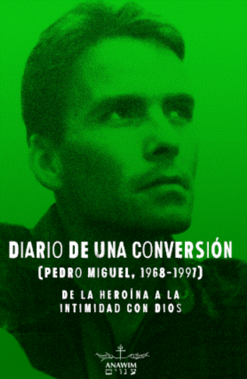 Diario de una conversión (Pedro Miguel, 1968-1997) De la heroína a la intimidad con Dios